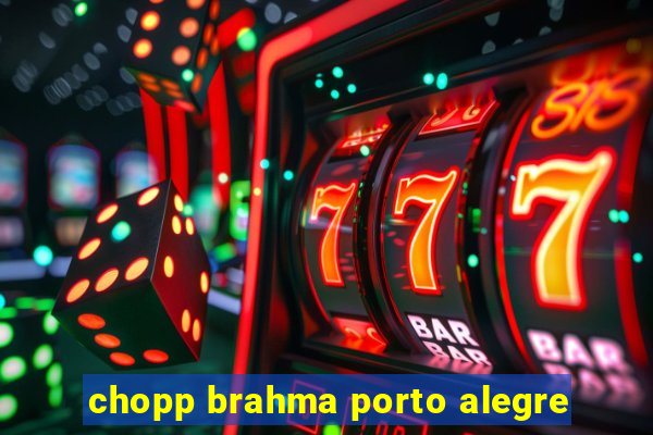 chopp brahma porto alegre